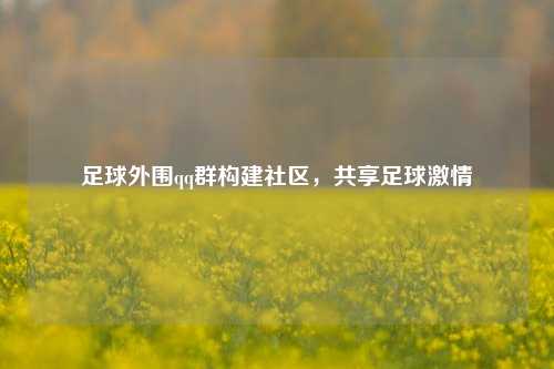 足球外围qq群构建社区，共享足球激情